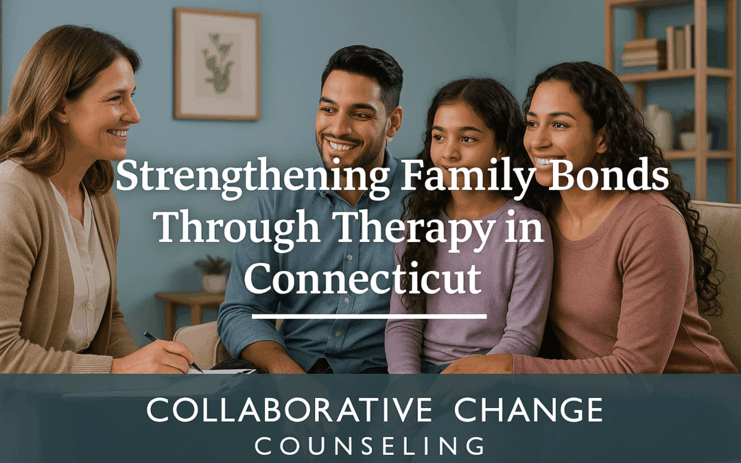 Strengthening Family Bonds Through Therapy in Connecticut